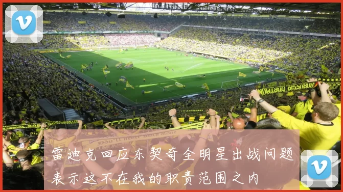雷迪克回应东契奇全明星出战问题表示这不在我的职责范围之内