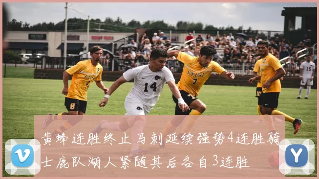 黄蜂连胜终止马刺延续强势4连胜骑士鹿队湖人紧随其后各自3连胜