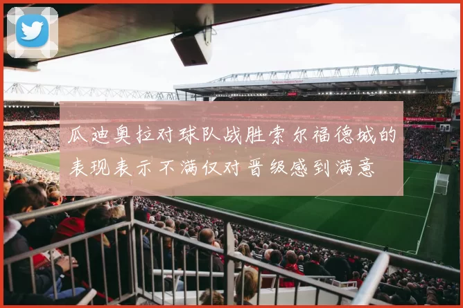 瓜迪奥拉对球队战胜索尔福德城的表现表示不满仅对晋级感到满意